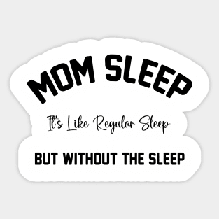 Mom Sleep It's Like Regular Sleep But Without The Sleep Mom Sleep Definition Sticker